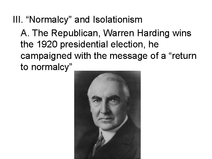 III. “Normalcy” and Isolationism A. The Republican, Warren Harding wins the 1920 presidential election,
