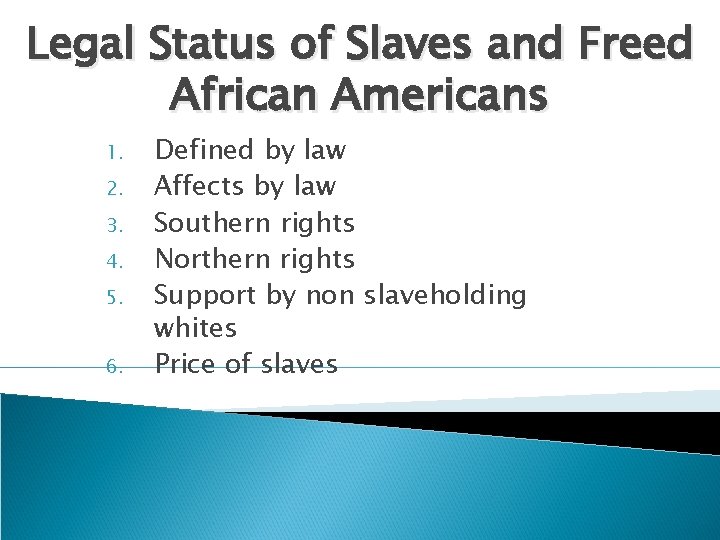 Legal Status of Slaves and Freed African Americans 1. 2. 3. 4. 5. 6.