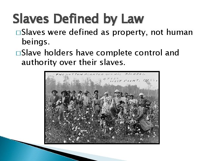Slaves Defined by Law � Slaves were defined as property, not human beings. �