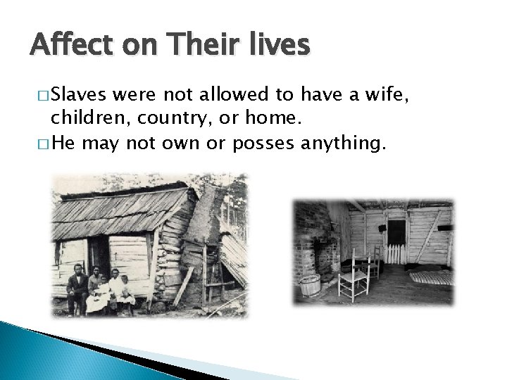 Affect on Their lives � Slaves were not allowed to have a wife, children,