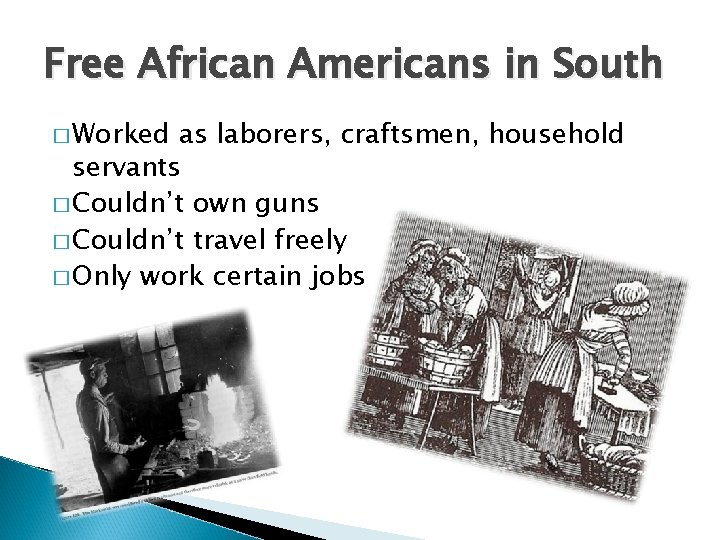 Free African Americans in South � Worked as laborers, craftsmen, household servants � Couldn’t