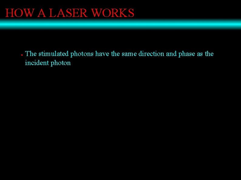 HOW A LASER WORKS ● The stimulated photons have the same direction and phase