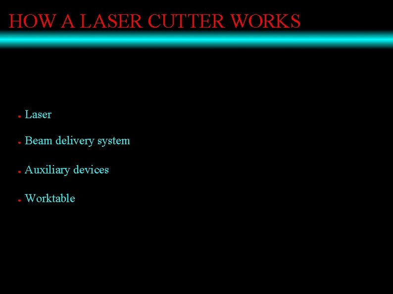 HOW A LASER CUTTER WORKS ● Laser ● Beam delivery system ● Auxiliary devices