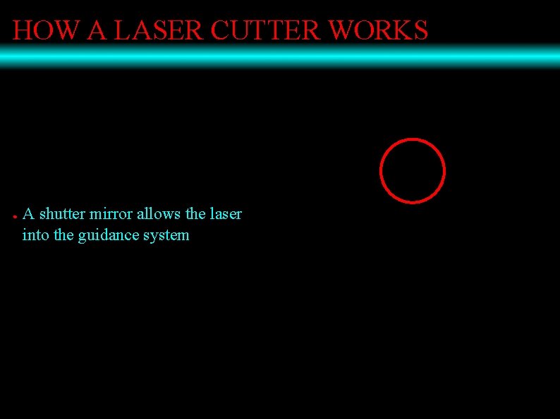 HOW A LASER CUTTER WORKS ● A shutter mirror allows the laser into the