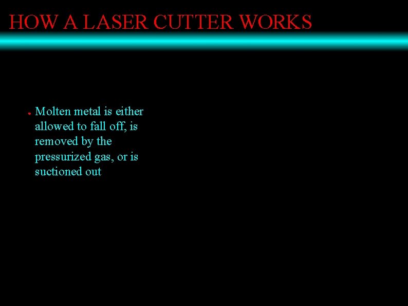 HOW A LASER CUTTER WORKS ● Molten metal is either allowed to fall off,
