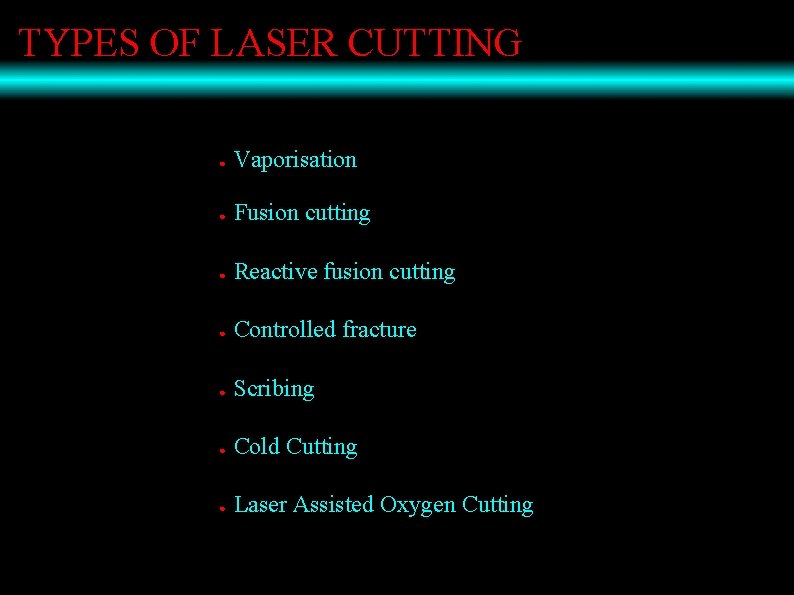 TYPES OF LASER CUTTING ● Vaporisation ● Fusion cutting ● Reactive fusion cutting ●