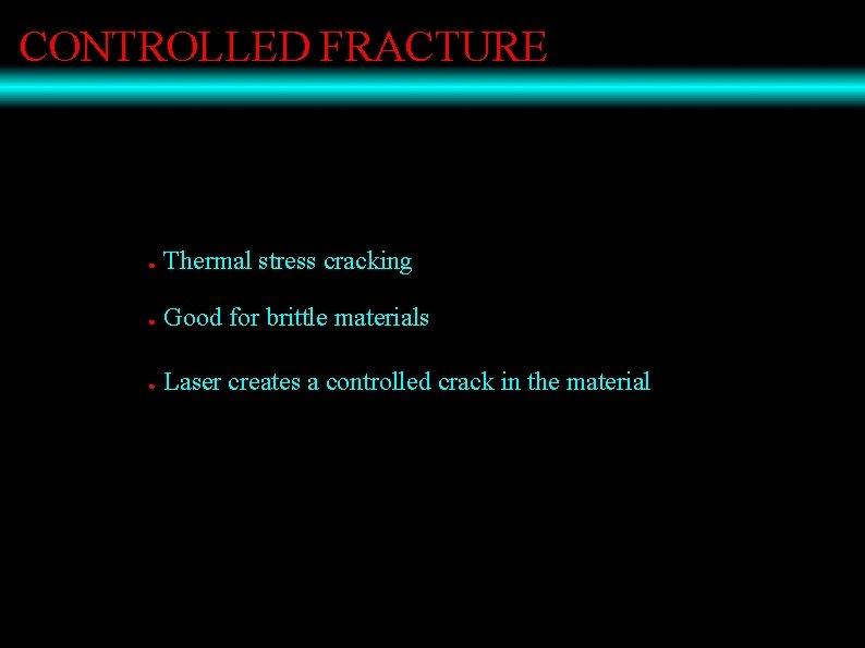 CONTROLLED FRACTURE ● Thermal stress cracking ● Good for brittle materials ● Laser creates