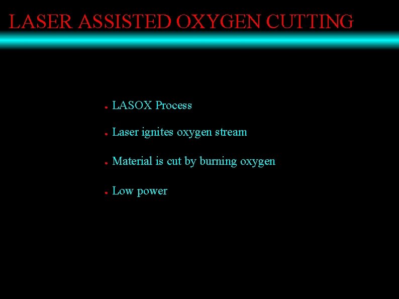 LASER ASSISTED OXYGEN CUTTING ● LASOX Process ● Laser ignites oxygen stream ● Material