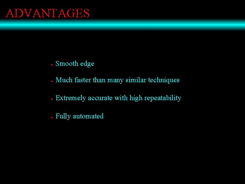 ADVANTAGES ● Smooth edge ● Much faster than many similar techniques ● Extremely accurate