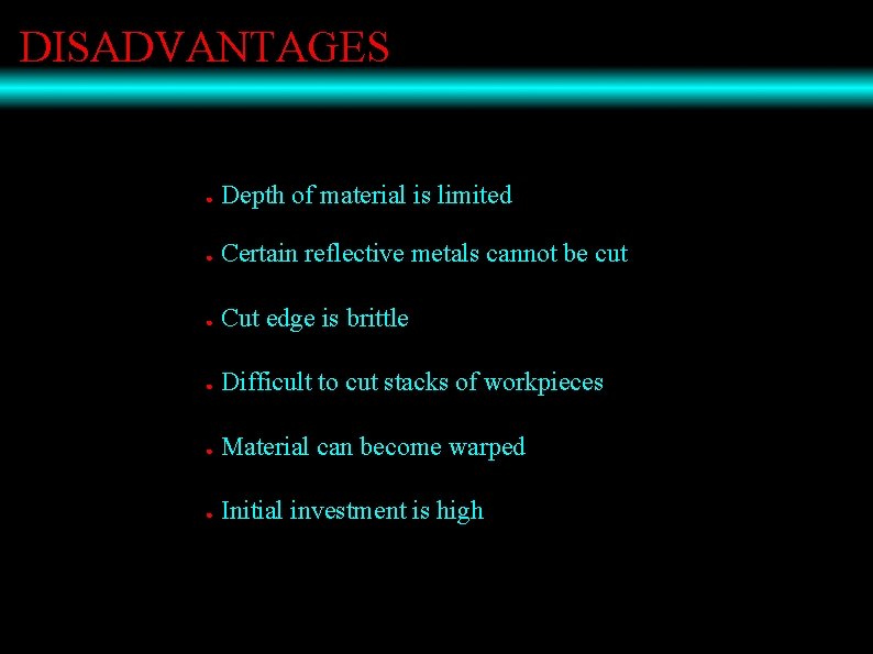 DISADVANTAGES ● Depth of material is limited ● Certain reflective metals cannot be cut