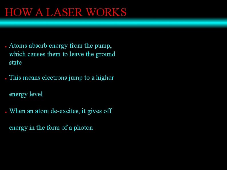 HOW A LASER WORKS ● ● Atoms absorb energy from the pump, which causes