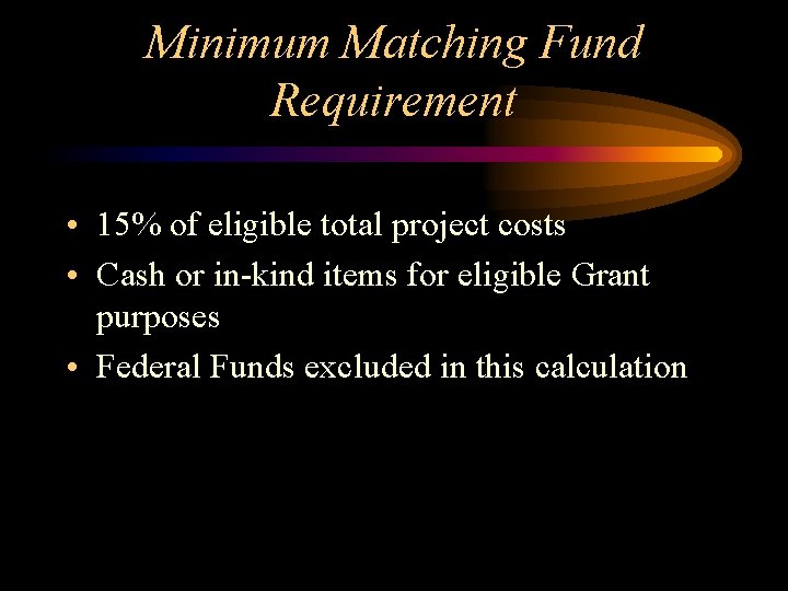 Minimum Matching Fund Requirement • 15% of eligible total project costs • Cash or