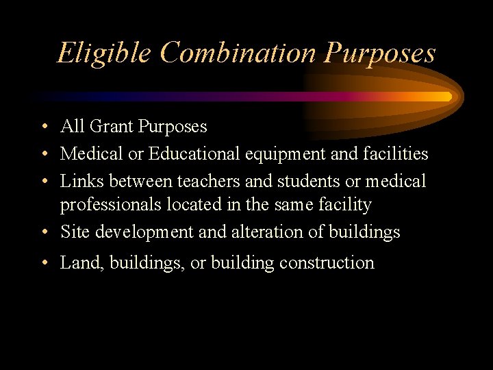 Eligible Combination Purposes • All Grant Purposes • Medical or Educational equipment and facilities