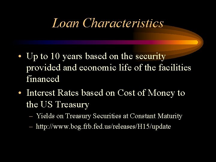 Loan Characteristics • Up to 10 years based on the security provided and economic