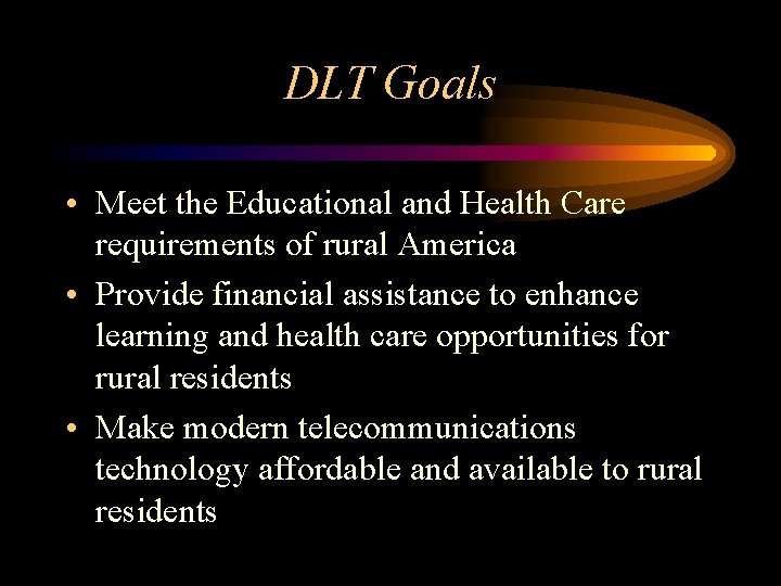 DLT Goals • Meet the Educational and Health Care requirements of rural America •