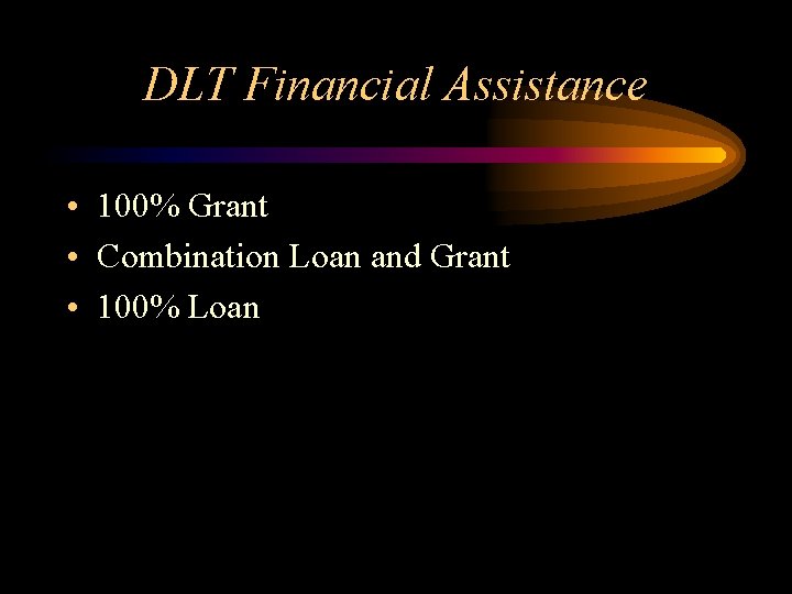DLT Financial Assistance • 100% Grant • Combination Loan and Grant • 100% Loan