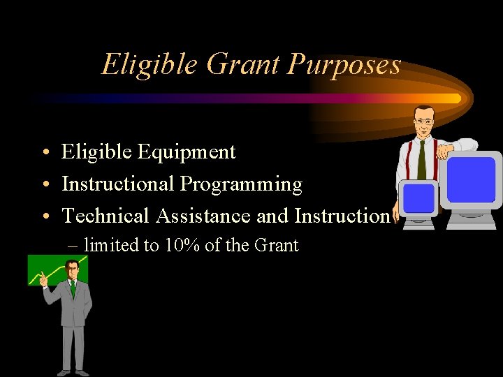 Eligible Grant Purposes • Eligible Equipment • Instructional Programming • Technical Assistance and Instruction
