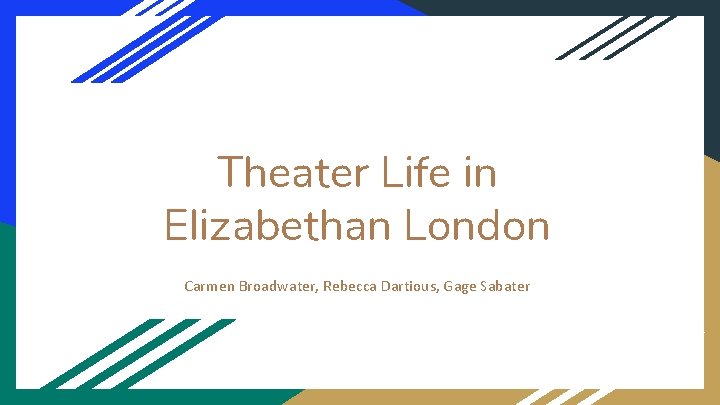 Theater Life in Elizabethan London Carmen Broadwater, Rebecca Dartious, Gage Sabater 