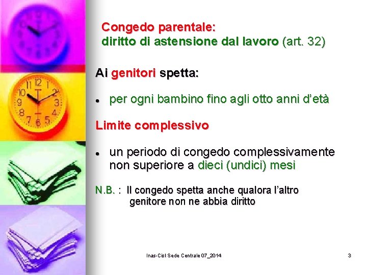 Congedo parentale: diritto di astensione dal lavoro (art. 32) Ai genitori spetta: l per