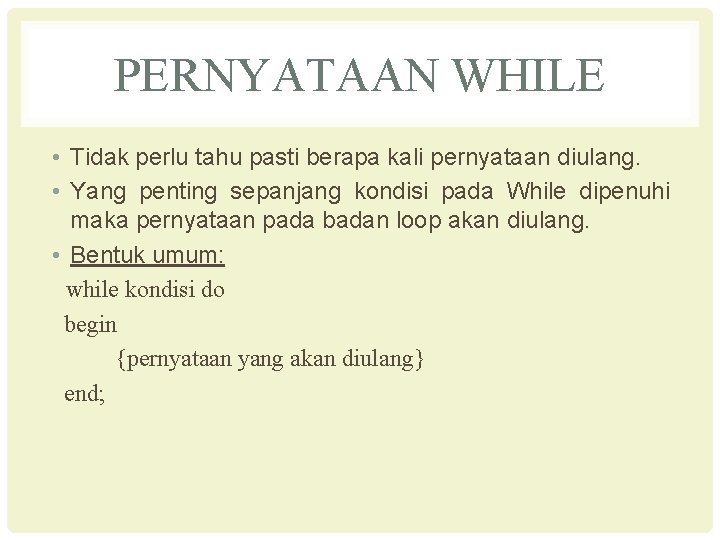 PERNYATAAN WHILE • Tidak perlu tahu pasti berapa kali pernyataan diulang. • Yang penting