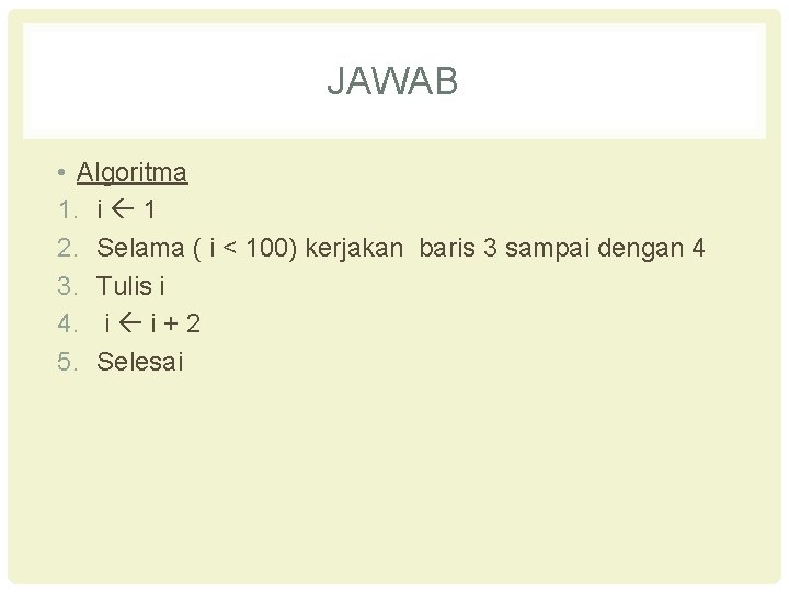 JAWAB • Algoritma 1. i 1 2. Selama ( i < 100) kerjakan baris