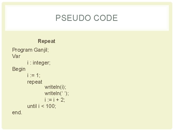 PSEUDO CODE Repeat Program Ganjil; Var i : integer; Begin i : = 1;