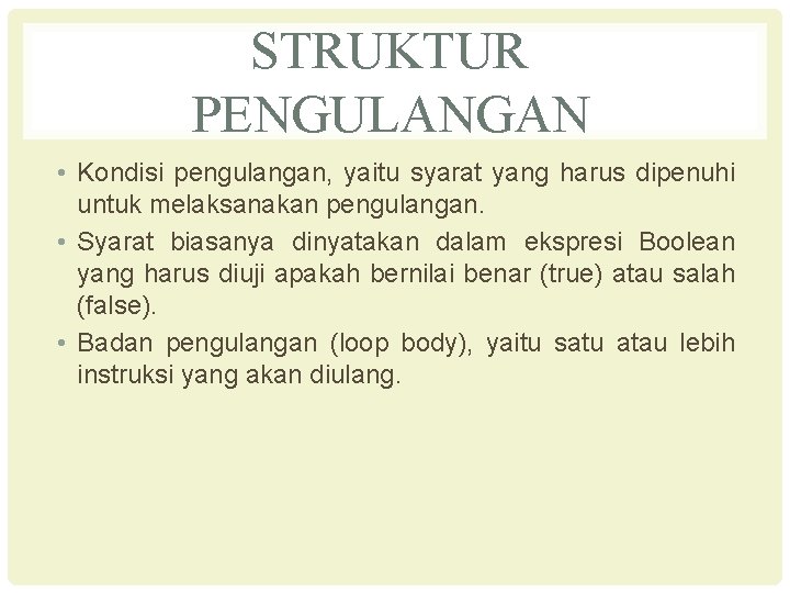 STRUKTUR PENGULANGAN • Kondisi pengulangan, yaitu syarat yang harus dipenuhi untuk melaksanakan pengulangan. •