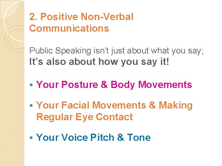 2. Positive Non-Verbal Communications Public Speaking isn’t just about what you say; It’s also