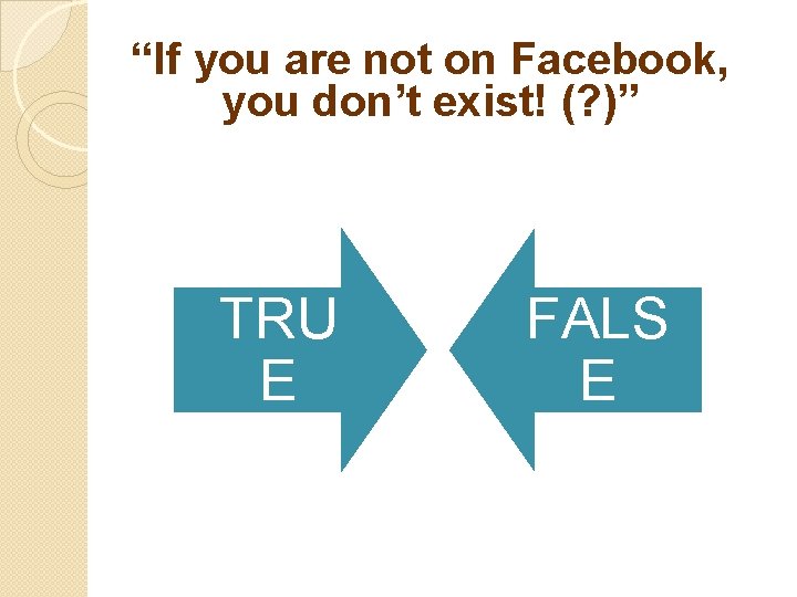 “If you are not on Facebook, you don’t exist! (? )” TRU E FALS