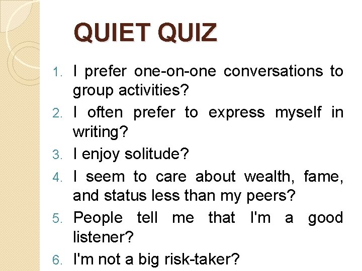 QUIET QUIZ 1. 2. 3. 4. 5. 6. I prefer one-on-one conversations to group