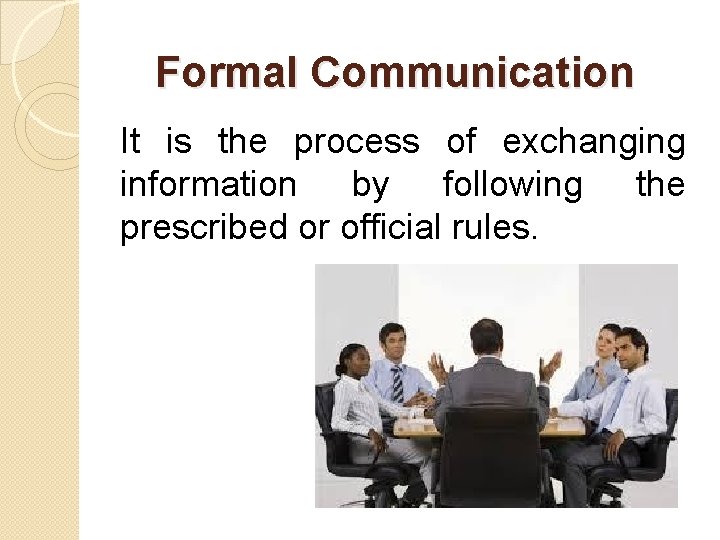 Formal Communication It is the process of exchanging information by following the prescribed or