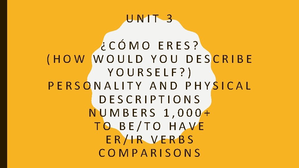 UNIT 3 ¿CÓMO ERES? (HOW WOULD YOU DESCRIBE YOURSELF? ) PERSONALITY AND PHYSICAL DESCRIPTIONS