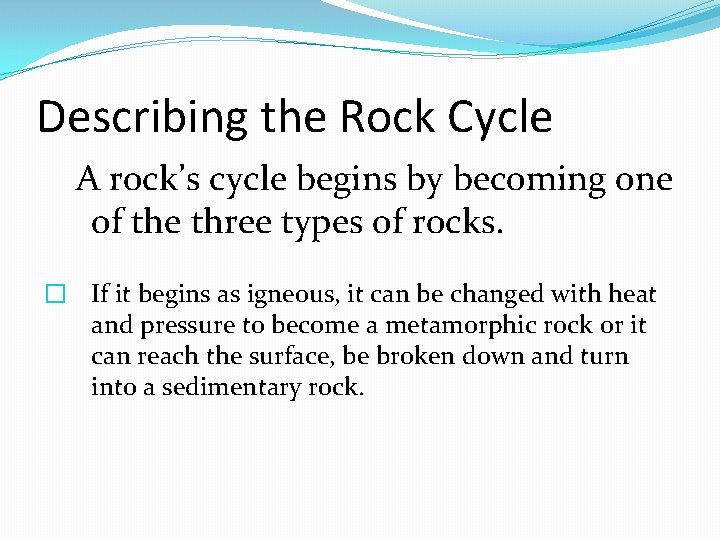 Describing the Rock Cycle A rock’s cycle begins by becoming one of the three