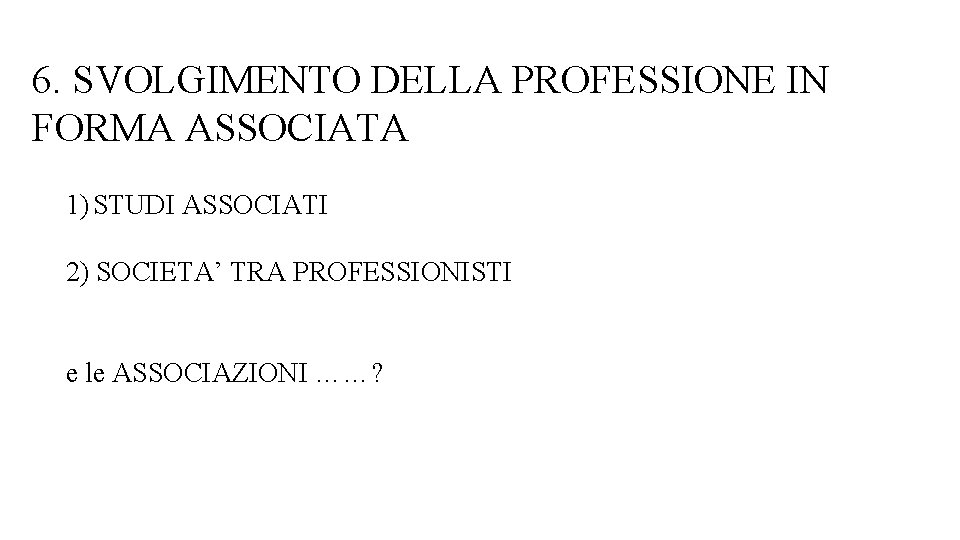 6. SVOLGIMENTO DELLA PROFESSIONE IN FORMA ASSOCIATA 1) STUDI ASSOCIATI 2) SOCIETA’ TRA PROFESSIONISTI