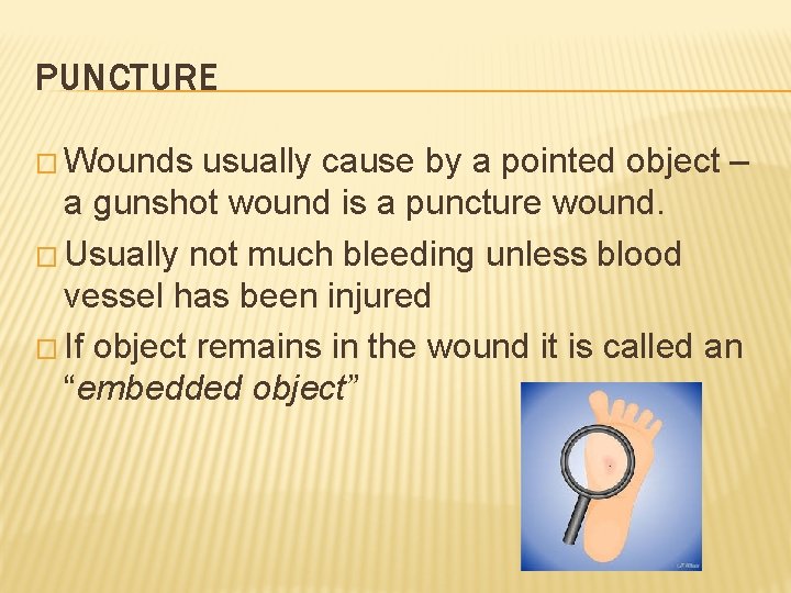 PUNCTURE � Wounds usually cause by a pointed object – a gunshot wound is