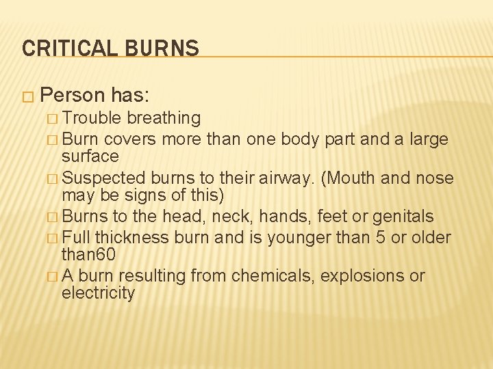CRITICAL BURNS � Person has: � Trouble breathing � Burn covers more than one