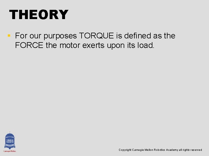 THEORY § For our purposes TORQUE is defined as the FORCE the motor exerts