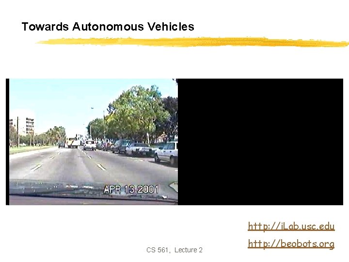 Towards Autonomous Vehicles http: //i. Lab. usc. edu CS 561, Lecture 2 http: //beobots.