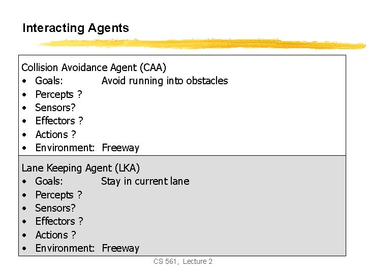 Interacting Agents Collision Avoidance Agent (CAA) • Goals: Avoid running into obstacles • Percepts