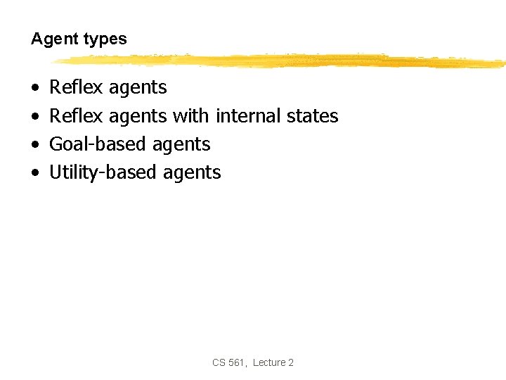 Agent types • • Reflex agents with internal states Goal-based agents Utility-based agents CS