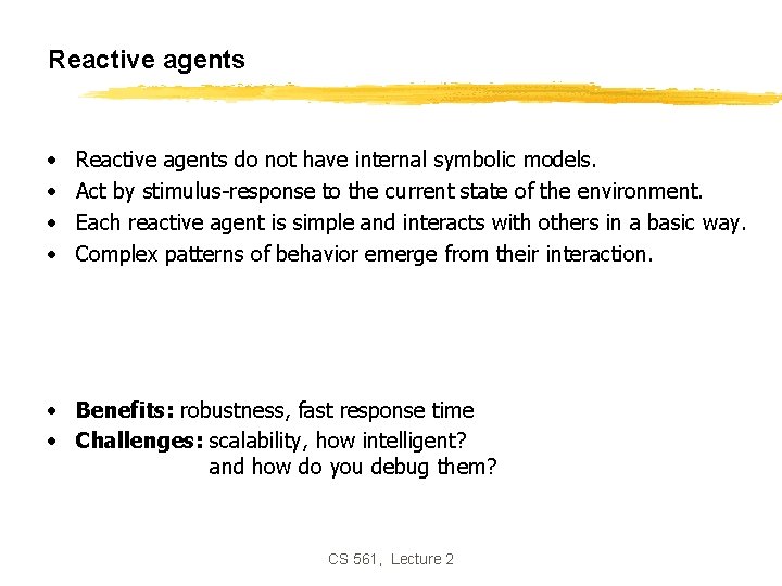 Reactive agents • • Reactive agents do not have internal symbolic models. Act by