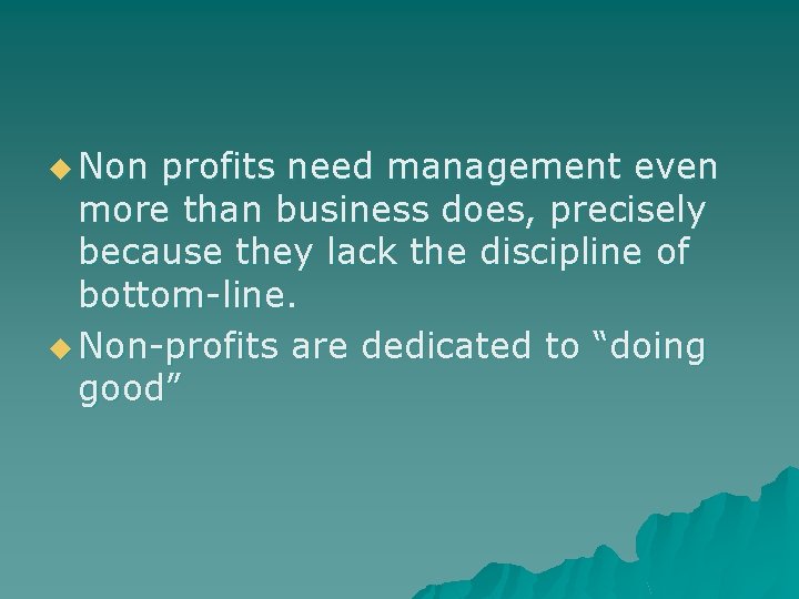u Non profits need management even more than business does, precisely because they lack