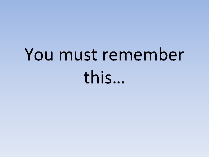 You must remember this… 