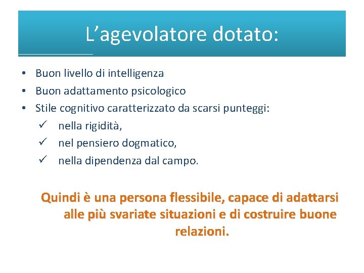 L’agevolatore dotato: • Buon livello di intelligenza • Buon adattamento psicologico • Stile cognitivo