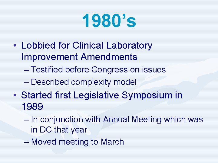 1980’s • Lobbied for Clinical Laboratory Improvement Amendments – Testified before Congress on issues