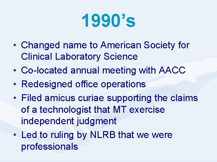 1990’s • Changed name to American Society for Clinical Laboratory Science • Co-located annual