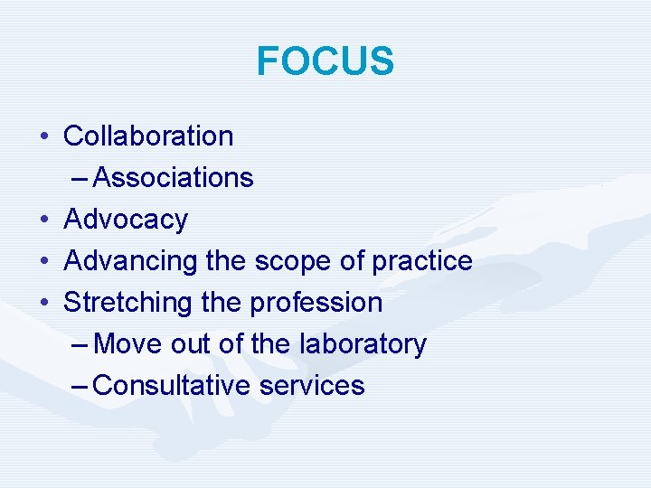 FOCUS • Collaboration – Associations • Advocacy • Advancing the scope of practice •