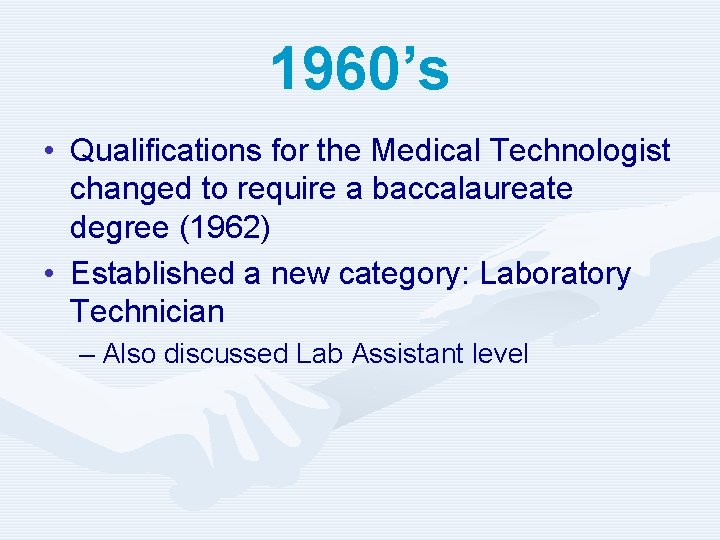 1960’s • Qualifications for the Medical Technologist changed to require a baccalaureate degree (1962)