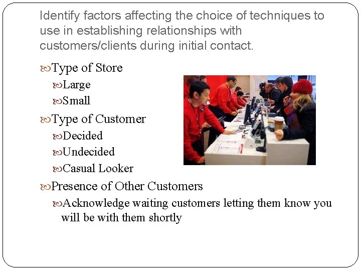 Identify factors affecting the choice of techniques to use in establishing relationships with customers/clients