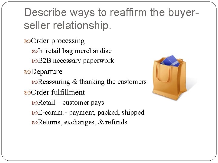 Describe ways to reaffirm the buyerseller relationship. Order processing In retail bag merchandise B